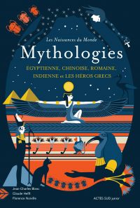 Les naissances du monde - Mythologies chinoise, indienne, égyptienne, romaine, et les héros grecs