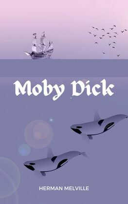 Moby Dick: The Original 1851 Unabridged Edition (A Herman Melville Classic Novel)