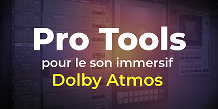 Pro Tools & Dolby Atmos | Le son immersif