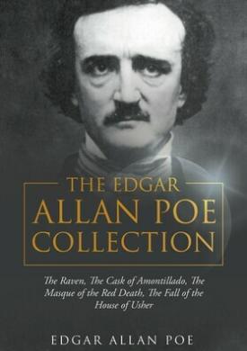 The Edgar Allan Poe Collection: The Raven, The Cask of Amontillado, The Masque of the Red Death, The Fall of the House of Usher