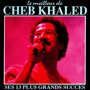 Le meilleur de Cheb Khaled (Ses 13 plus grands succès)