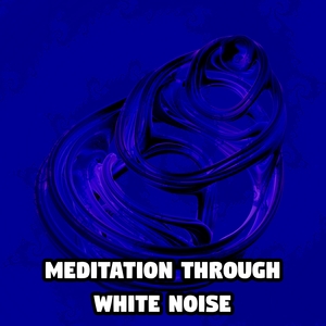 Meditation Through White Noise