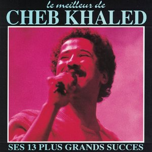 Le meilleur de Cheb Khaled (Ses 13 plus grands succès)
