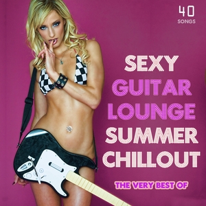 The Very Best of Sexy Guitar Lounge Summer Chillout