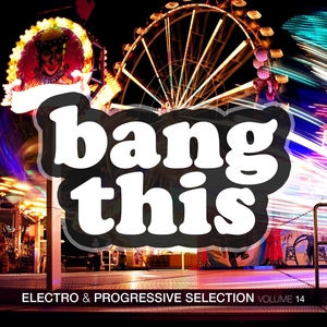 Bang This ! - Electro &amp; Progressive Selection, Vol. 14
