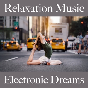 Relaxation Music: Electronic Dreams - The Best Music For Relaxation