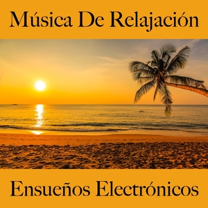 Música De Relajación: Ensueños Electrónicos - La Mejor Música Para Relajarse