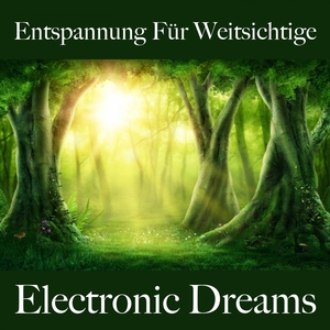 Entspannung Für Weitsichtige: Electronic Dreams - Die Beste Musik Zum Entspannen