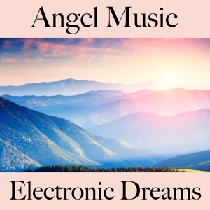 Angel Music: Electronic Dreams - The Best Music For Relaxation