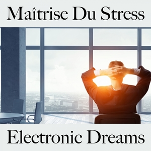 Maîtrise Du Stress: Electronic Dreams - La Meilleure Musique Pour Se Détendre