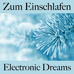 Zum Einschlafen: Electronic Dreams - Die Beste Musik Zum Entspannen