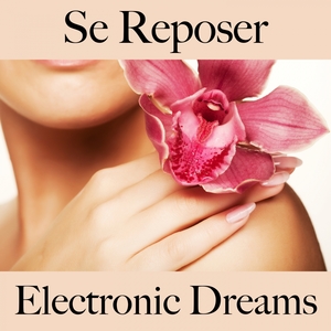 Se Reposer: Electronic Dreams - La Meilleure Musique Pour Se Détendre