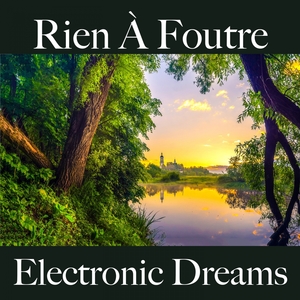 Rien À Foutre: Electronic Dreams - La Meilleure Musique Pour Se Sentir Mieux