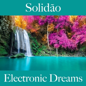 Solidão: Electronic Dreams - A Melhor Música Para Sentir-Se Melhor