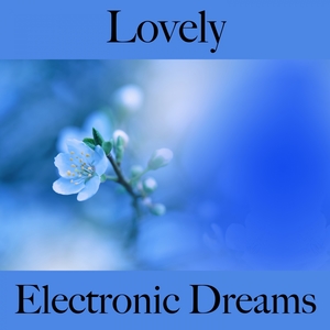 Lovely: Electronic Dreams - Die Beste Musik Für Die Sinnliche Zeit Zu Zweit