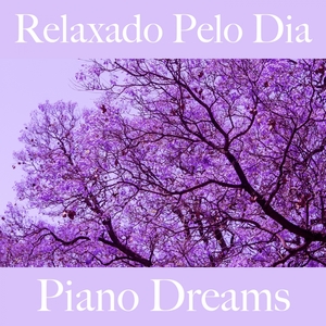 Relaxado Pelo Dia: Piano Dreams - A Melhor Música Para Relaxar