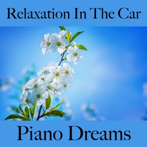 Relaxation In The Car: Piano Dreams - The Best Music For Relaxation