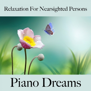 Relaxation For Nearsighted Persons: Piano Dreams - The Best Music For Relaxation
