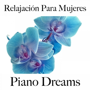 Relajación Para Mujeres: Piano Dreams - La Mejor Música Para Relajarse