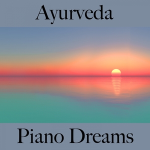 Ayurveda: Piano Dreams - La Meilleure Musique Pour Se Détendre