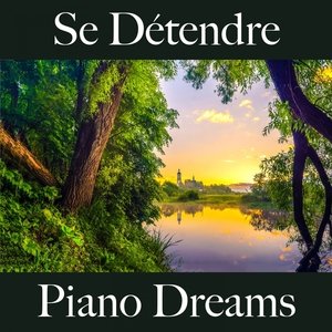 Se Détendre: Piano Dreams - La Meilleure Musique Pour Se Détendre