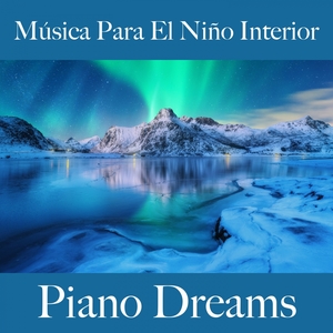 Música Para El Niño Interior: Piano Dreams - La Mejor Música Para Relajarse