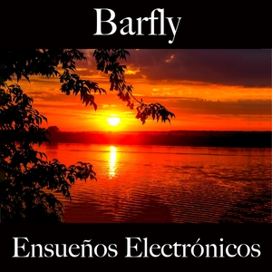 Barfly: Ensueños Electrónicos - Los Mejores Sonidos Para Descancarse