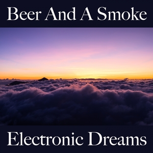 Beer And A Smoke: Electronic Dreams - Les Meilleurs Sons Pour Se Détendre