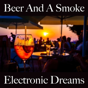 Beer And A Smoke: Electronic Dreams - Os Melhores Sons Para Relaxar