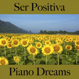 Ser Positiva: Piano Dreams - La Mejor Música Para Relajarse