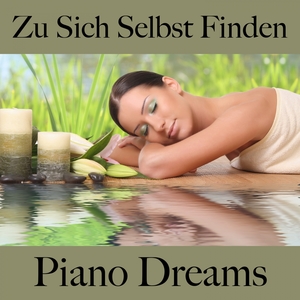 Zu Sich Selbst Finden: Piano Dreams - Die Beste Musik Zum Entspannen