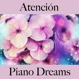 Atención: Piano Dreams - La Mejor Música Para Relajarse