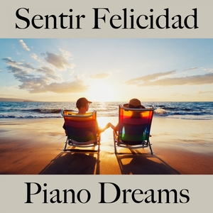 Sentir Felicidad: Piano Dreams - La Mejor Música Para Relajarse