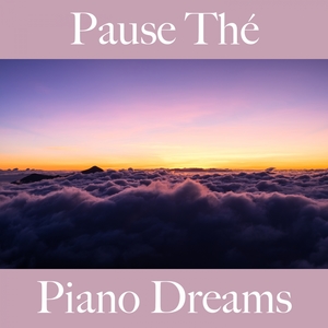 Pause Thé: Piano Dreams - La Meilleure Musique Pour Se Détendre