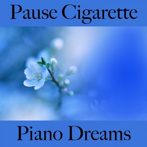 Pause Cigarette: Piano Dreams - La Meilleure Musique Pour Se Détendre