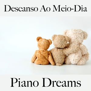 Descanso Ao Meio-Dia: Piano Dreams - A Melhor Música Para Relaxar