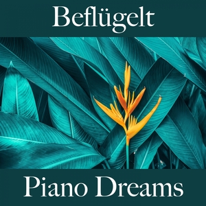 Beflügelt: Piano Dreams - Die Beste Musik Zum Entspannen