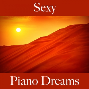 Sexy: Piano Dreams - Die Beste Musik Für Die Sinnliche Zeit Zu Zweit