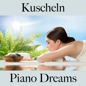 Kuscheln: Piano Dreams - Die Beste Musik Für Die Sinnliche Zeit Zu Zweit