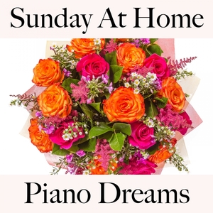 Sunday At Home: Piano Dreams - Die Beste Musik Zum Entspannen