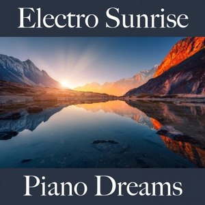 Electro Sunrise: Piano Dreams - Die Besten Sounds Zum Entspannen
