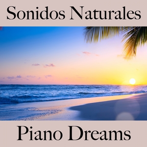 Sonidos Naturales: Piano Dreams - Los Mejores Sonidos Para Relajarse