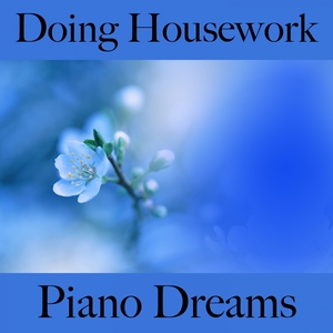 Doing Housework: Piano Dreams - The Best Music For Relaxation