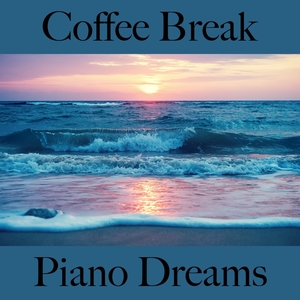 Coffee Break: Piano Dreams - Les Meilleurs Sons Pour Se Détendre