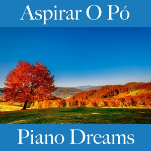 Aspirar O Pó: Piano Dreams - A Melhor Música Para Relaxar