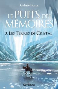 Le puits des Mémoires - tome 3 Les terres de Cristal - Tome 3