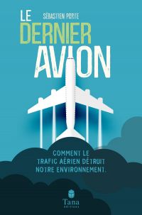 Le Dernier Avion - L'impact du trafic aérien sur l'environnement : mondialisation, tourisme, santé, dérèglement climatique - Voyager moins pour voyager mieux