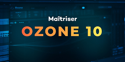 Ozone 10 | Masteriser rapidement et efficacement