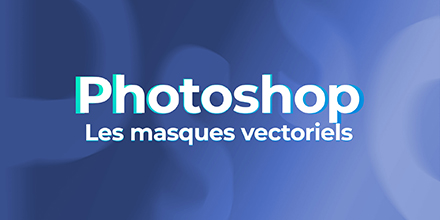Photoshop | Les masques vectoriels