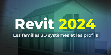 Revit 2024 | Les familles 3D systèmes et les profils